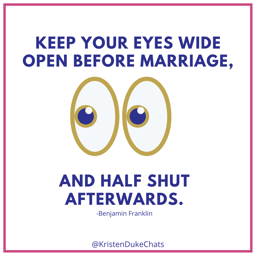 Keep your Eyes wide open when dating and half shut after marriage